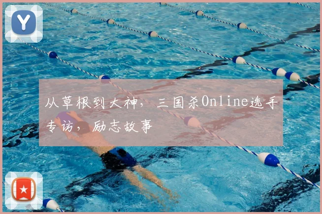 从草根到大神,三国杀Online选手专访,励志故事